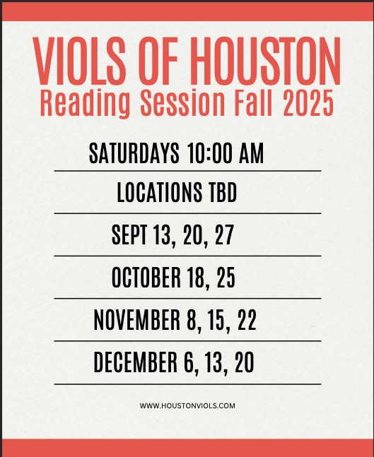  Viols of Houston Reading Session Fall 2025. Saturdays 10:00 am. Locations TBD. Sept 13, 20, 27, Oct 18, 25, Nov 8, 15, 22, Dec 6, 13, 20.